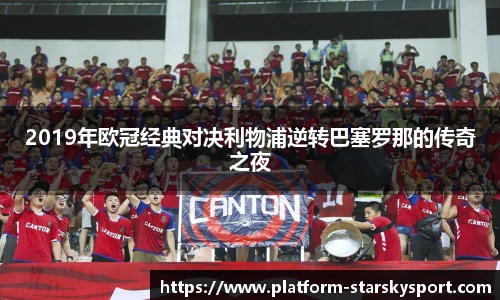 2019年欧冠经典对决利物浦逆转巴塞罗那的传奇之夜