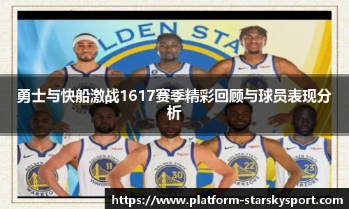 勇士与快船激战1617赛季精彩回顾与球员表现分析