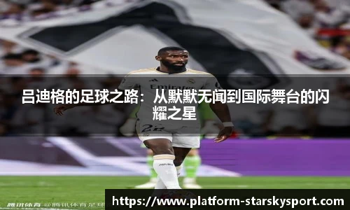 吕迪格的足球之路：从默默无闻到国际舞台的闪耀之星