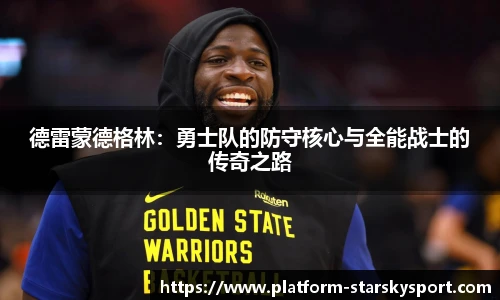 德雷蒙德格林：勇士队的防守核心与全能战士的传奇之路